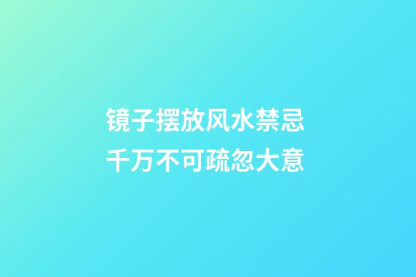 镜子摆放风水禁忌 千万不可疏忽大意